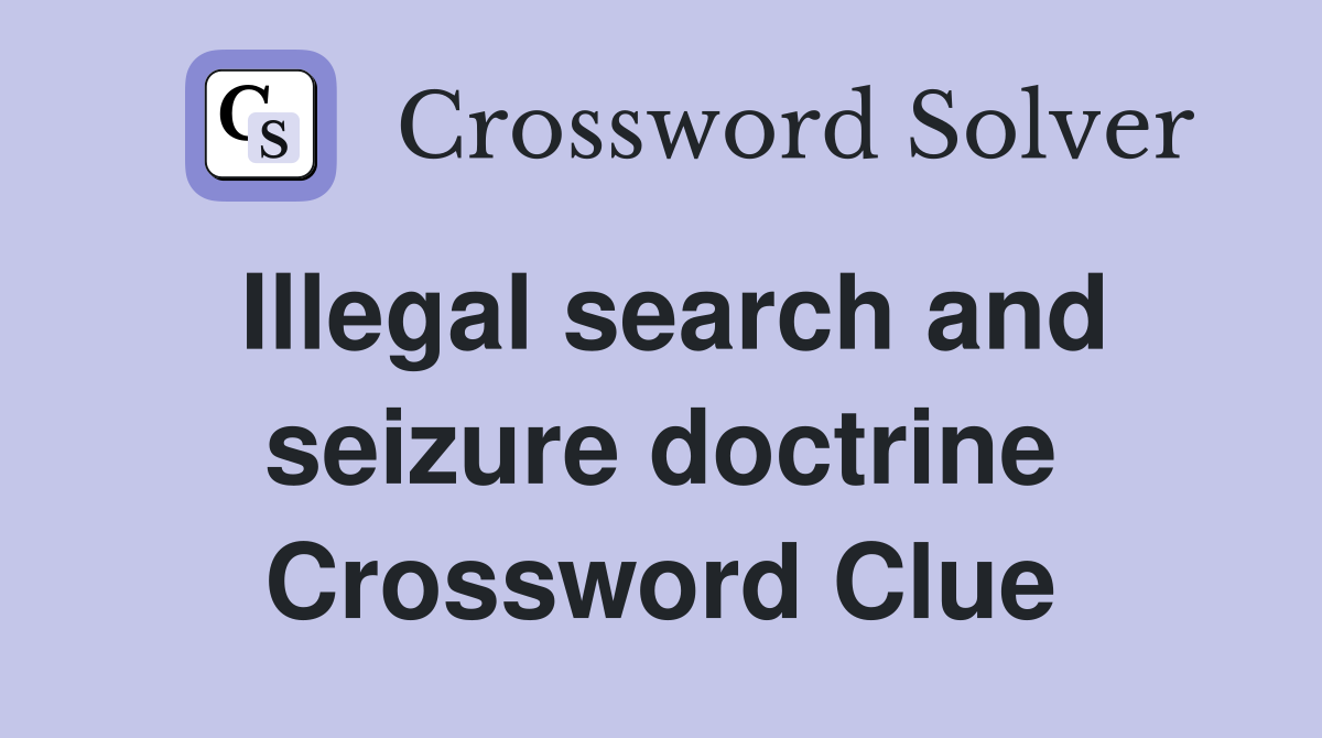 Illegal search and seizure doctrine Crossword Clue