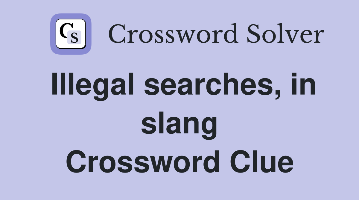 Illegal searches, in slang Crossword Clue
