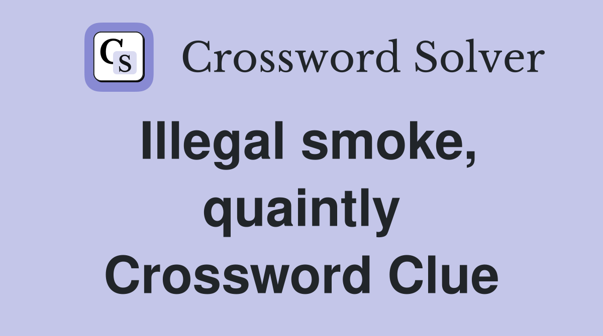 Illegal smoke, quaintly Crossword Clue