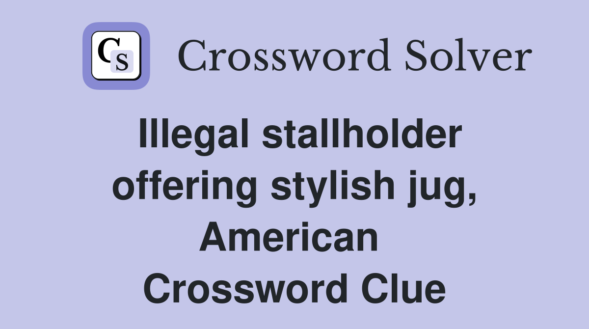 Illegal stallholder offering stylish jug, American  Crossword Clue