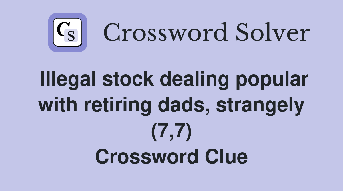 Illegal stock dealing popular with retiring dads, strangely (7,7) Crossword Clue