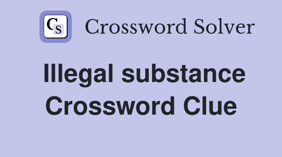 Illegal substance Crossword Clue