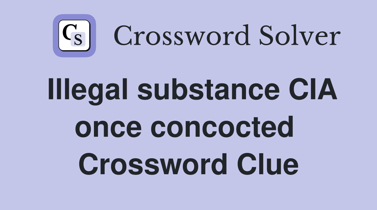 Illegal substance CIA once concocted  Crossword Clue