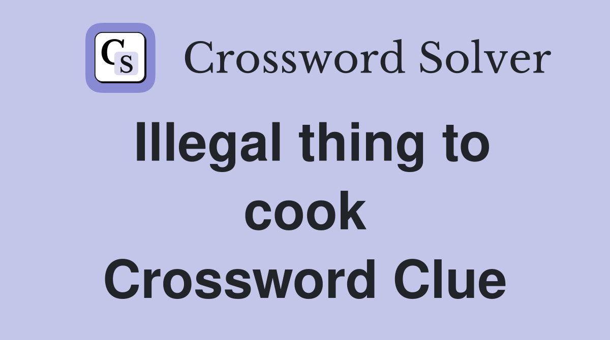 Illegal thing to cook Crossword Clue