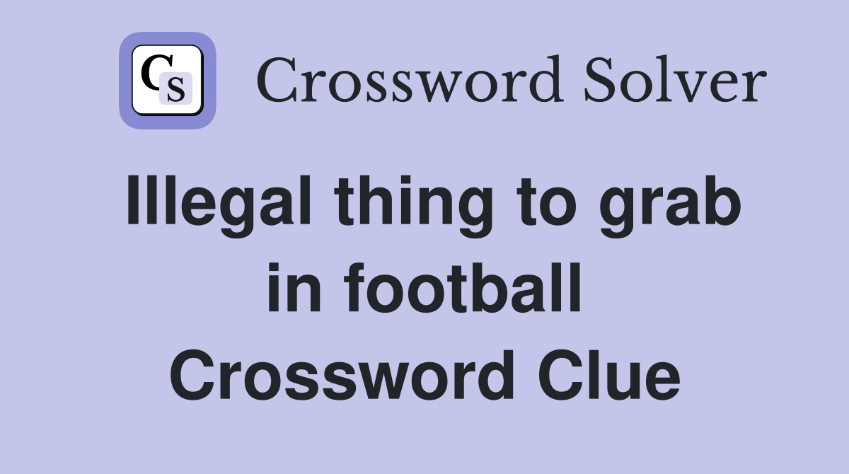 Illegal thing to grab in football Crossword Clue