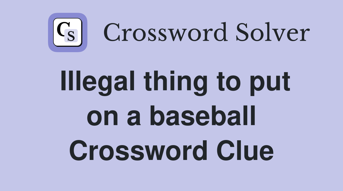 Illegal thing to put on a baseball Crossword Clue