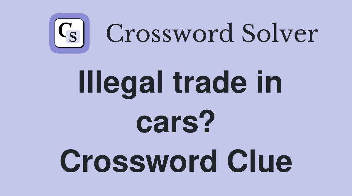 Illegal trade in cars? Crossword Clue