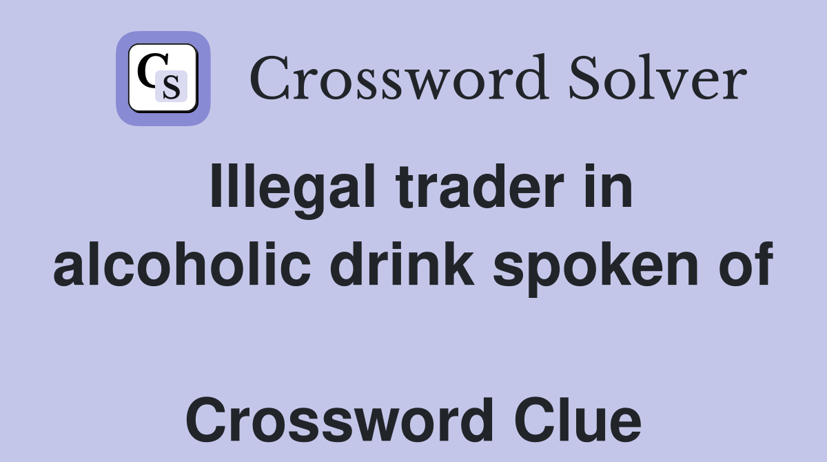 Illegal trader in alcoholic drink spoken of  Crossword Clue