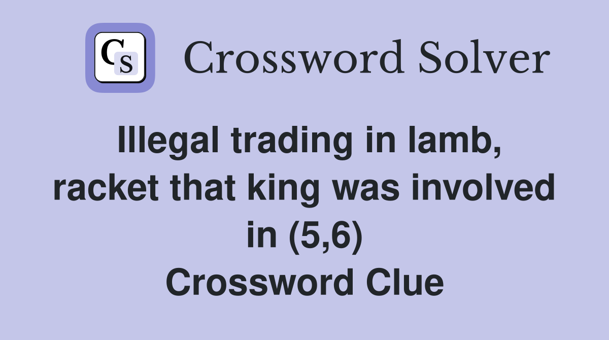 Illegal trading in lamb, racket that king was involved in (5,6) Crossword Clue