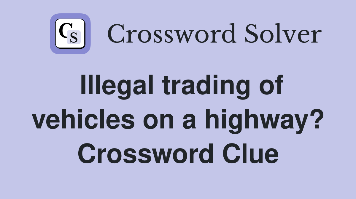 Illegal trading of vehicles on a highway? Crossword Clue