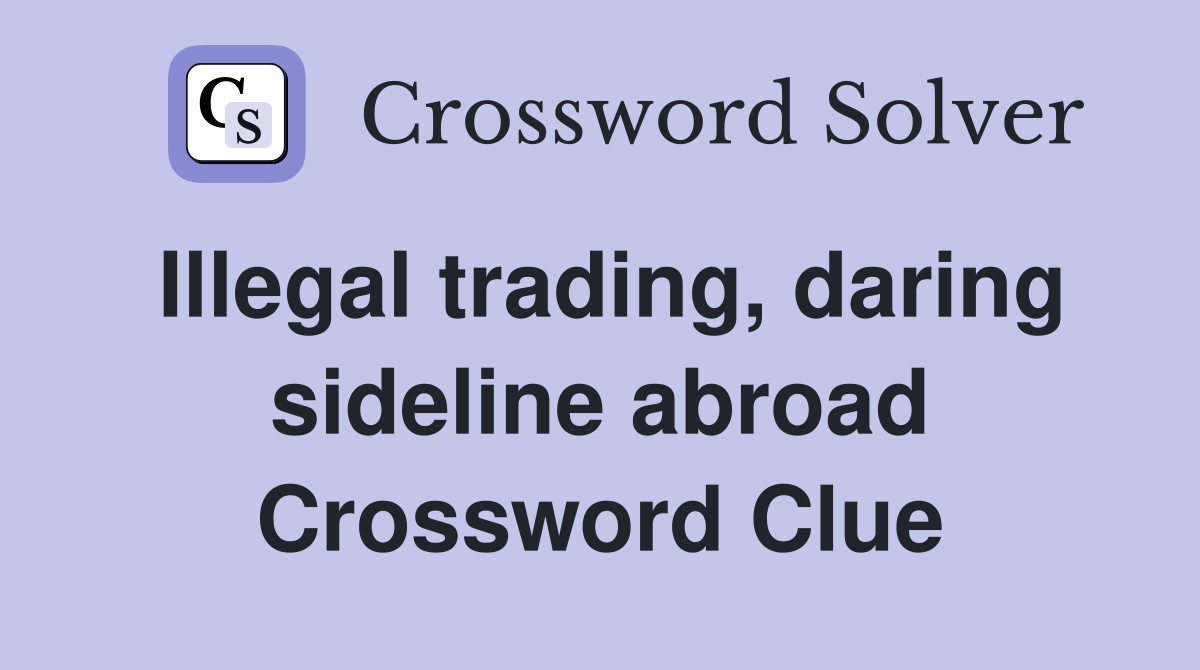 Illegal trading, daring sideline abroad Crossword Clue