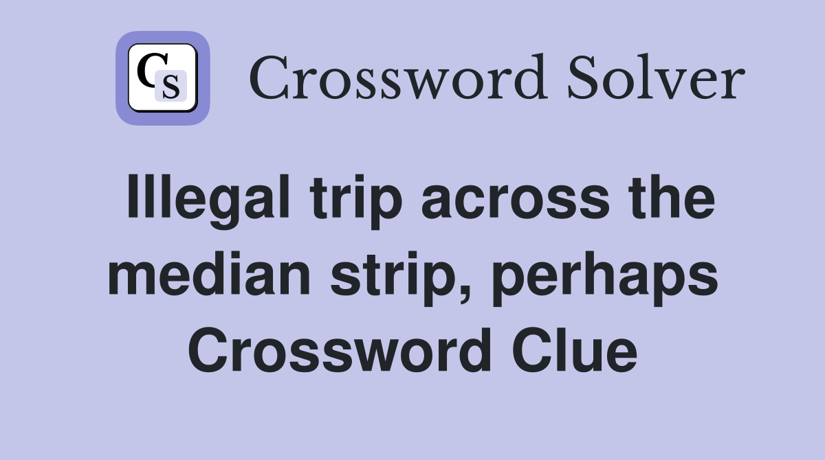 Illegal trip across the median strip, perhaps Crossword Clue