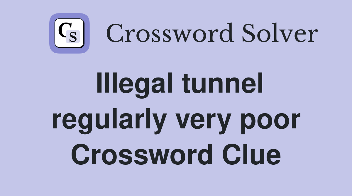 Illegal tunnel regularly very poor Crossword Clue