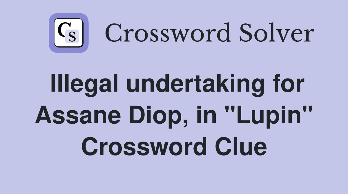Illegal undertaking for Assane Diop, in "Lupin" Crossword Clue
