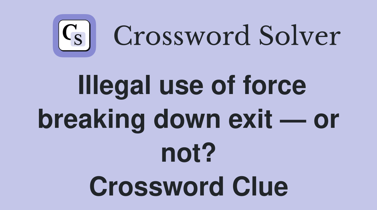 Illegal use of force breaking down exit — or not? Crossword Clue
