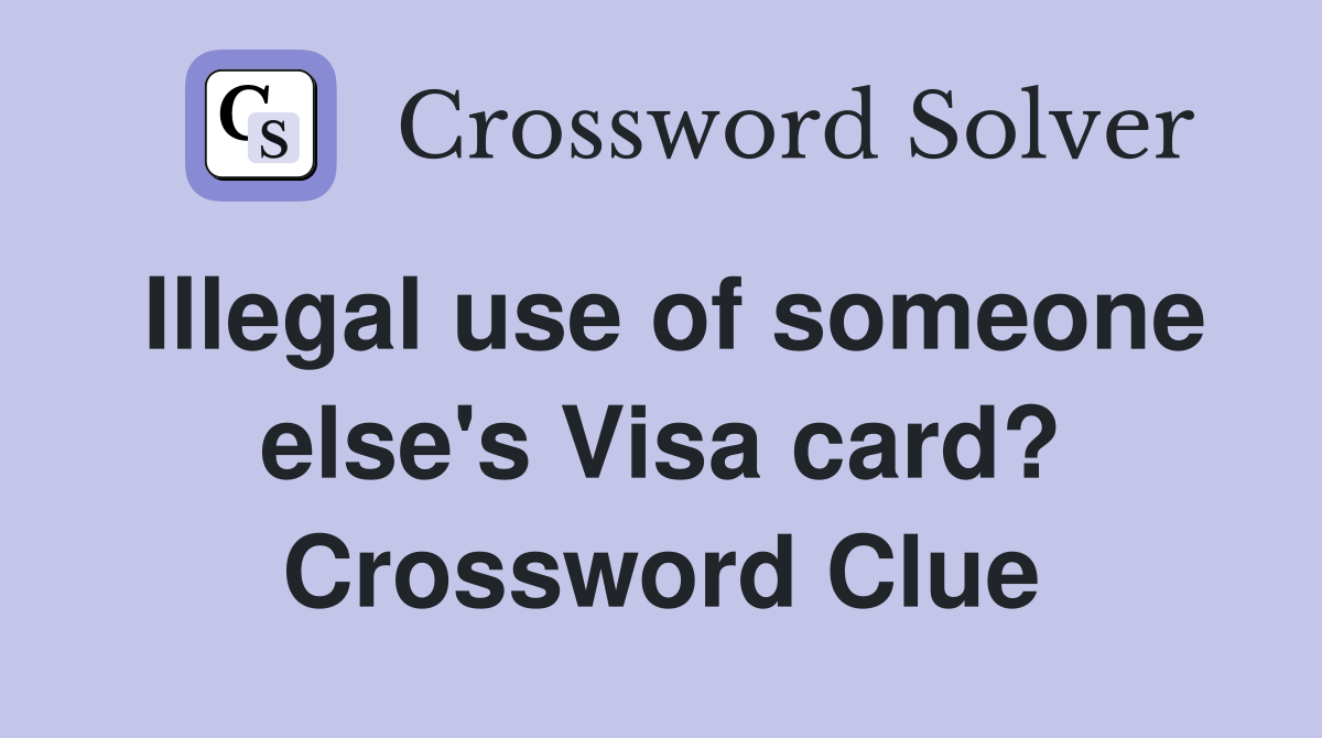 Illegal use of someone else's Visa card? Crossword Clue