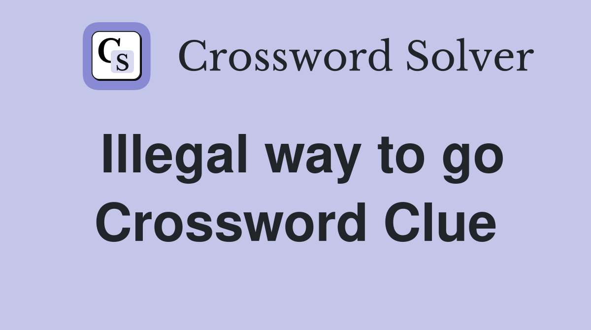 Illegal way to go Crossword Clue