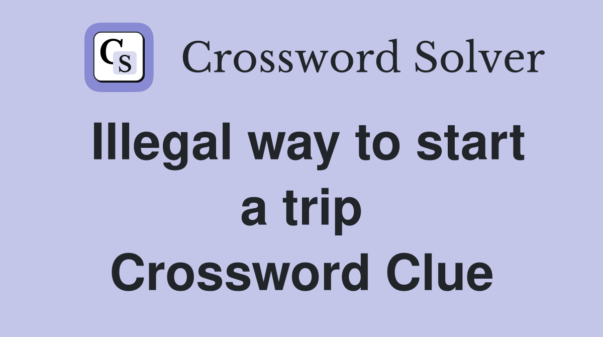 Illegal way to start a trip Crossword Clue