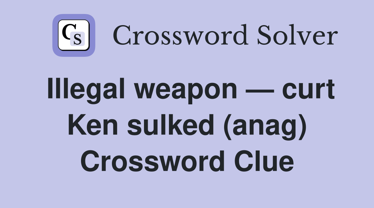 Illegal weapon — curt Ken sulked (anag) Crossword Clue