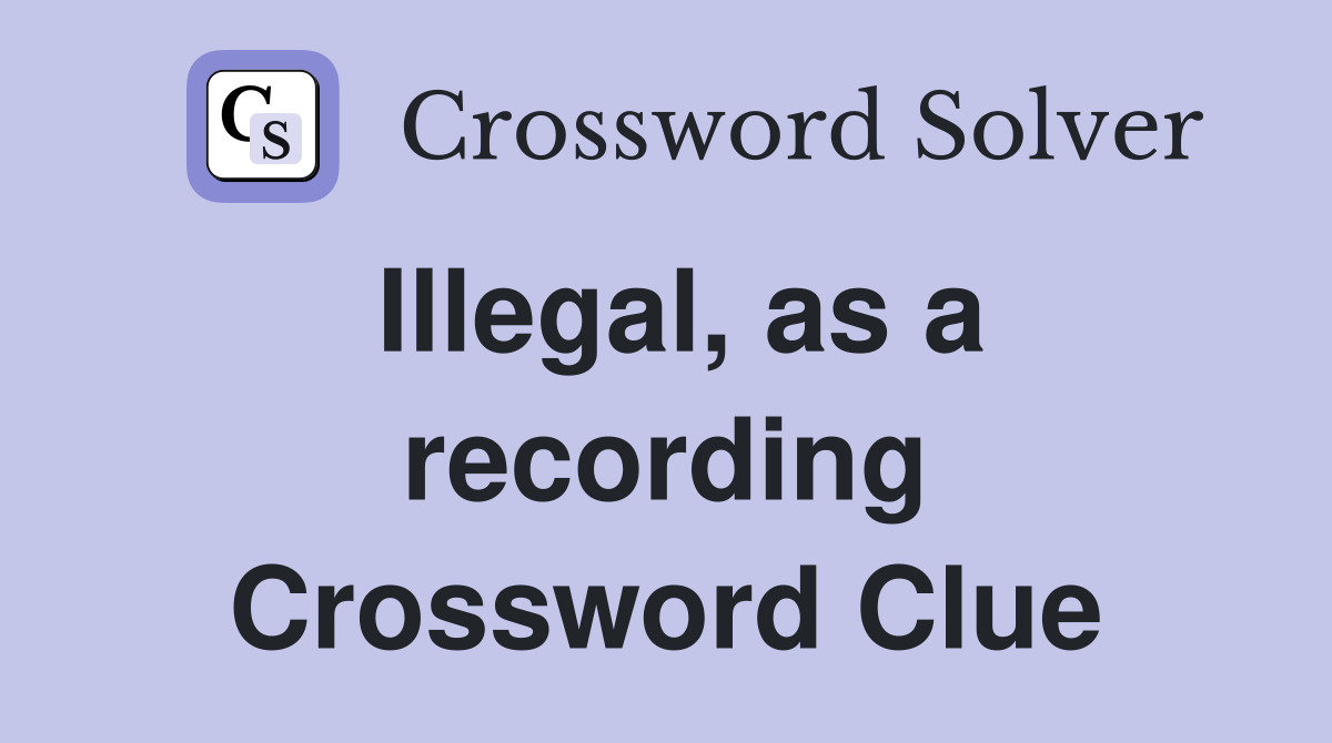 Illegal, as a recording Crossword Clue