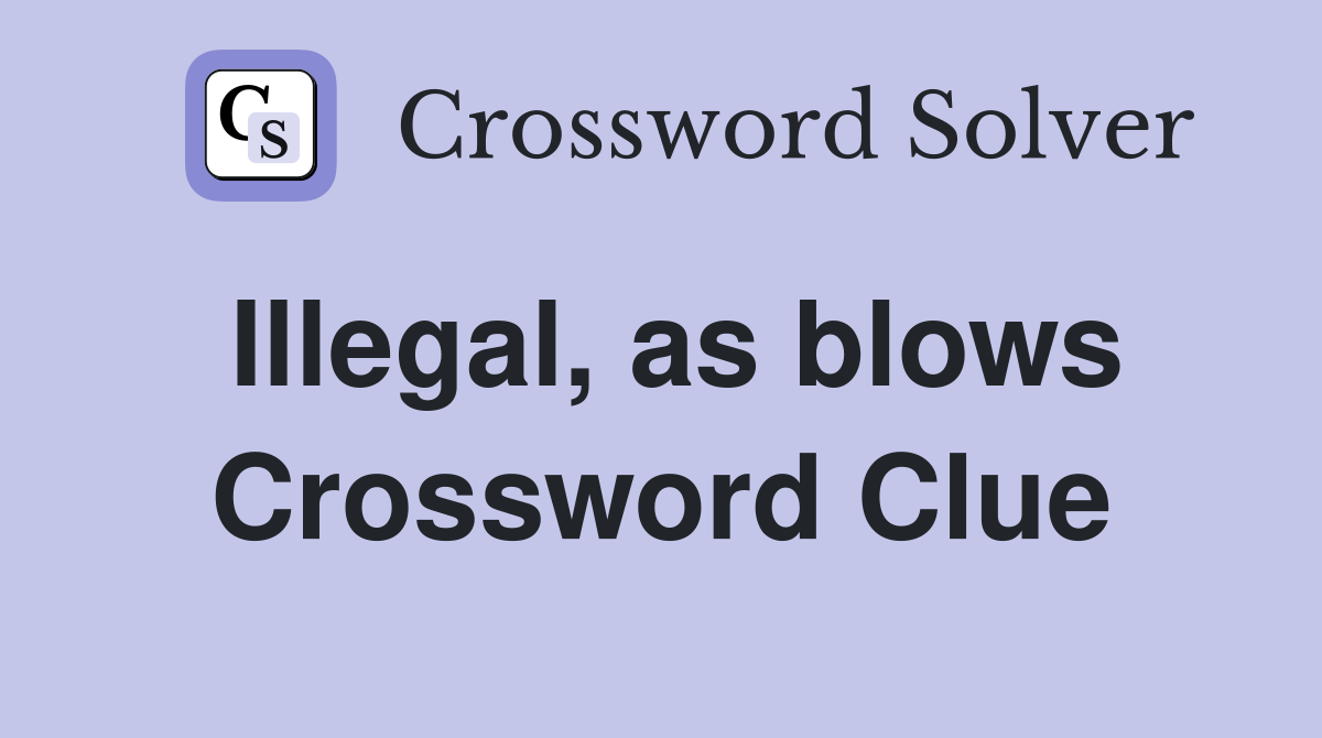 Illegal, as blows Crossword Clue