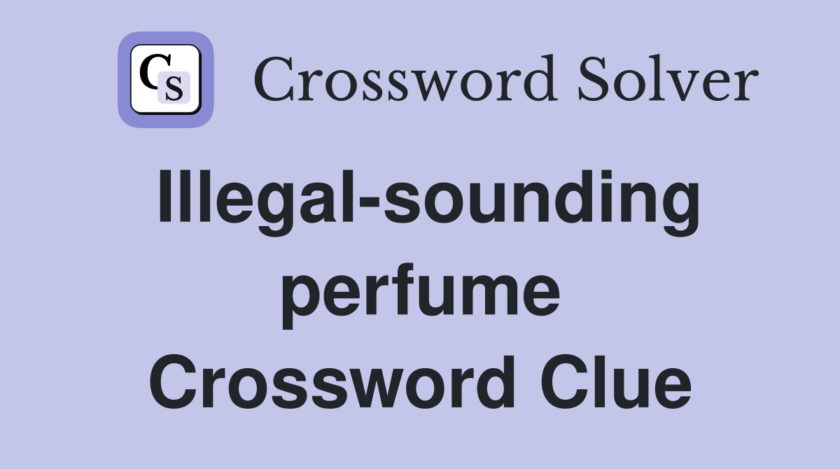 Illegal-sounding perfume Crossword Clue