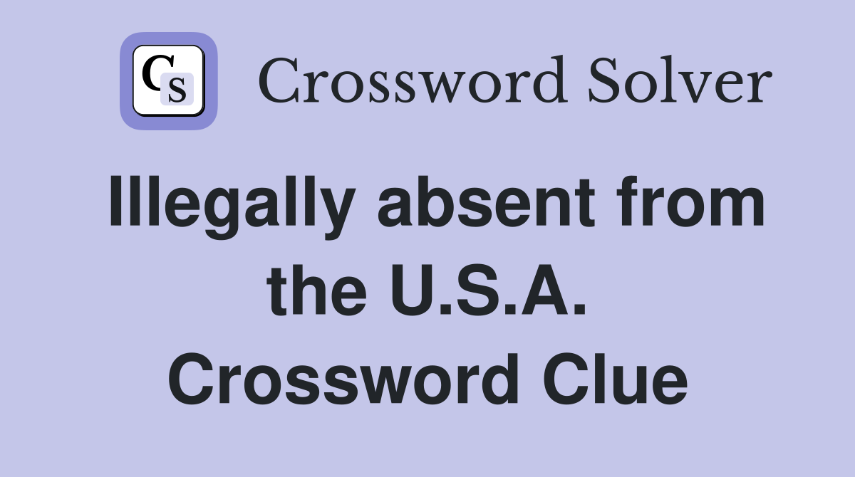 Illegally absent from the U.S.A. Crossword Clue