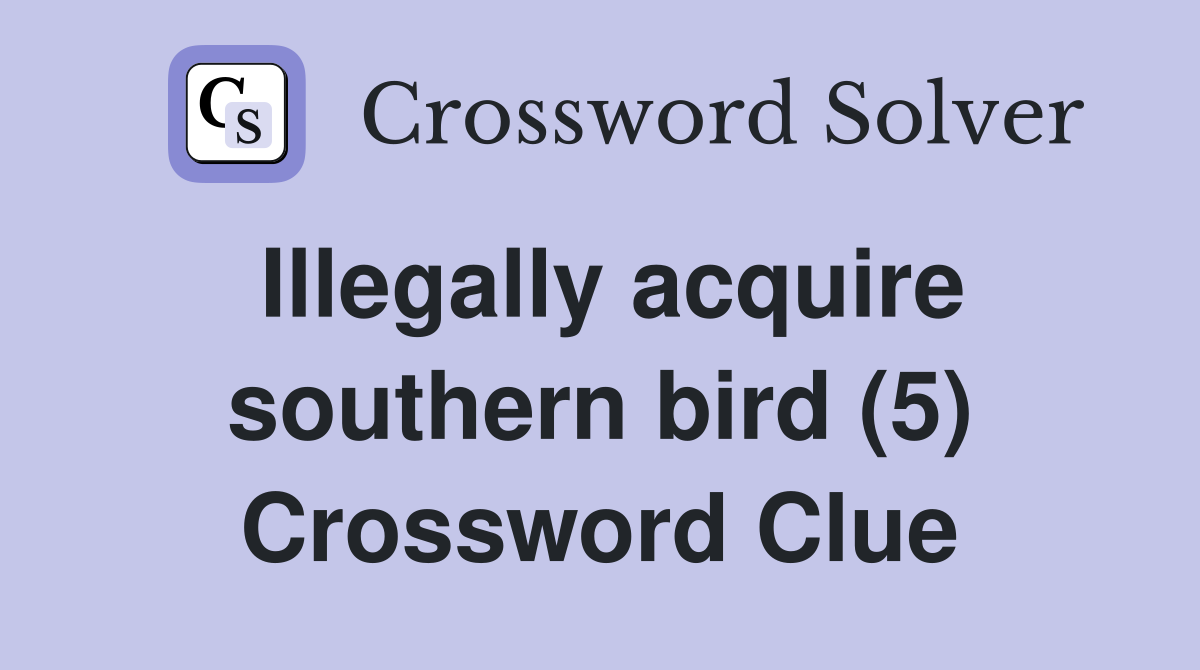 Illegally acquire southern bird (5) Crossword Clue
