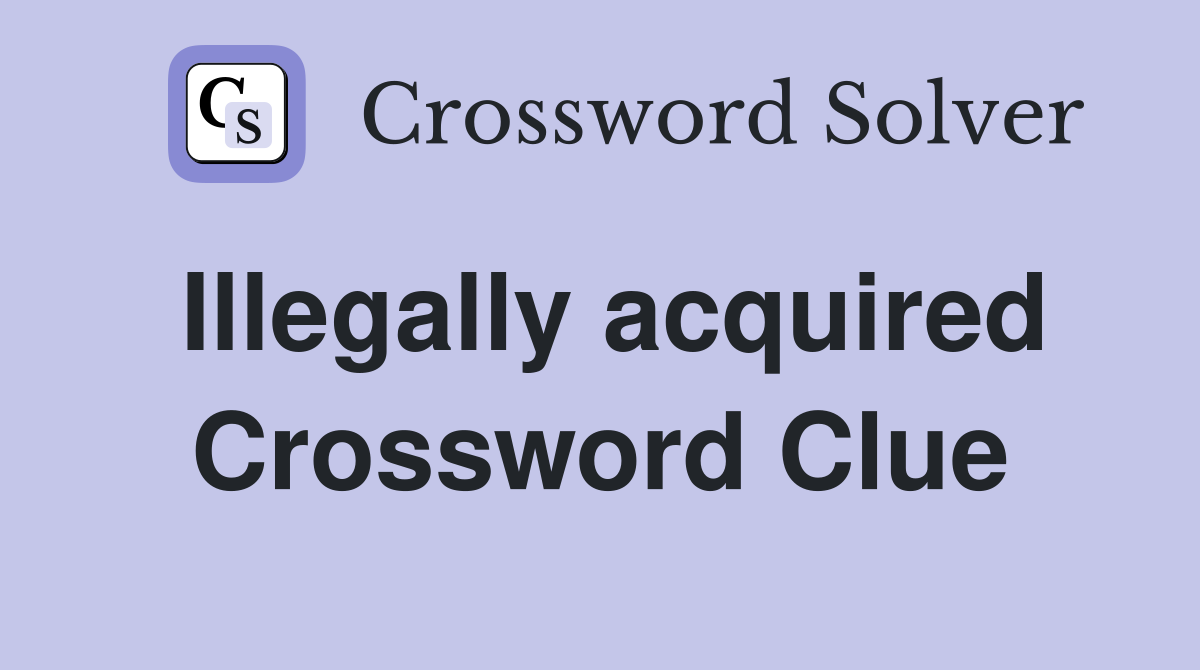 Illegally Acquired - Crossword Clue Answers - Crossword Solver