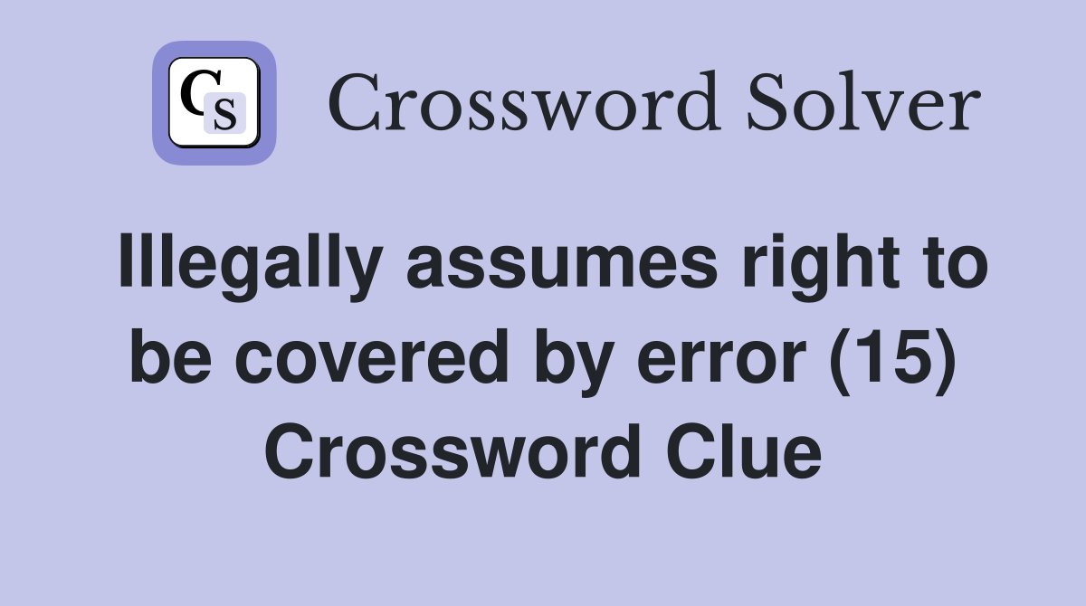 Illegally assumes right to be covered by error (15) Crossword Clue