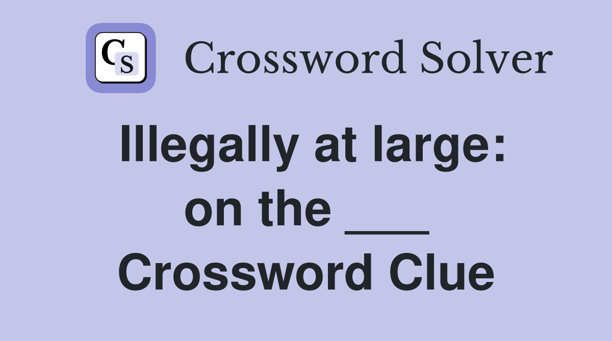 Illegally at large: on the ___ Crossword Clue