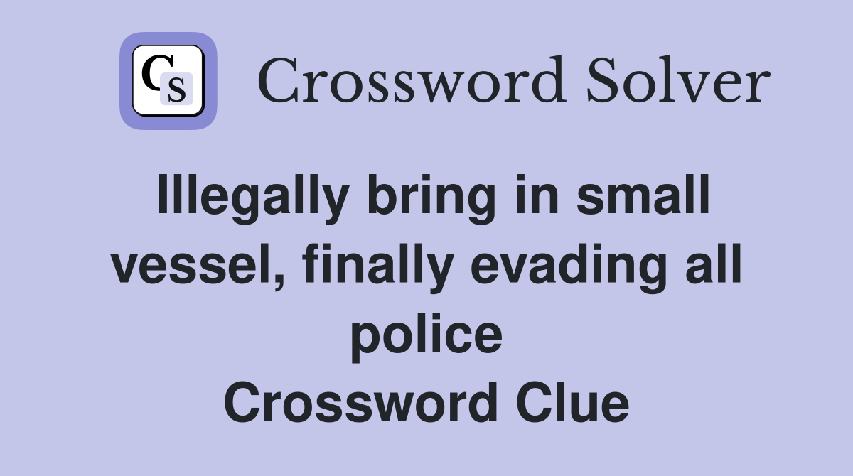 Illegally bring in small vessel, finally evading all police Crossword Clue