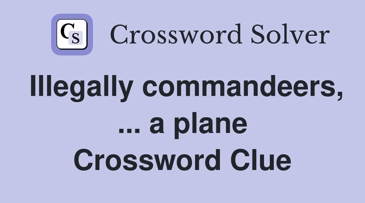 Illegally commandeers, ... a plane Crossword Clue