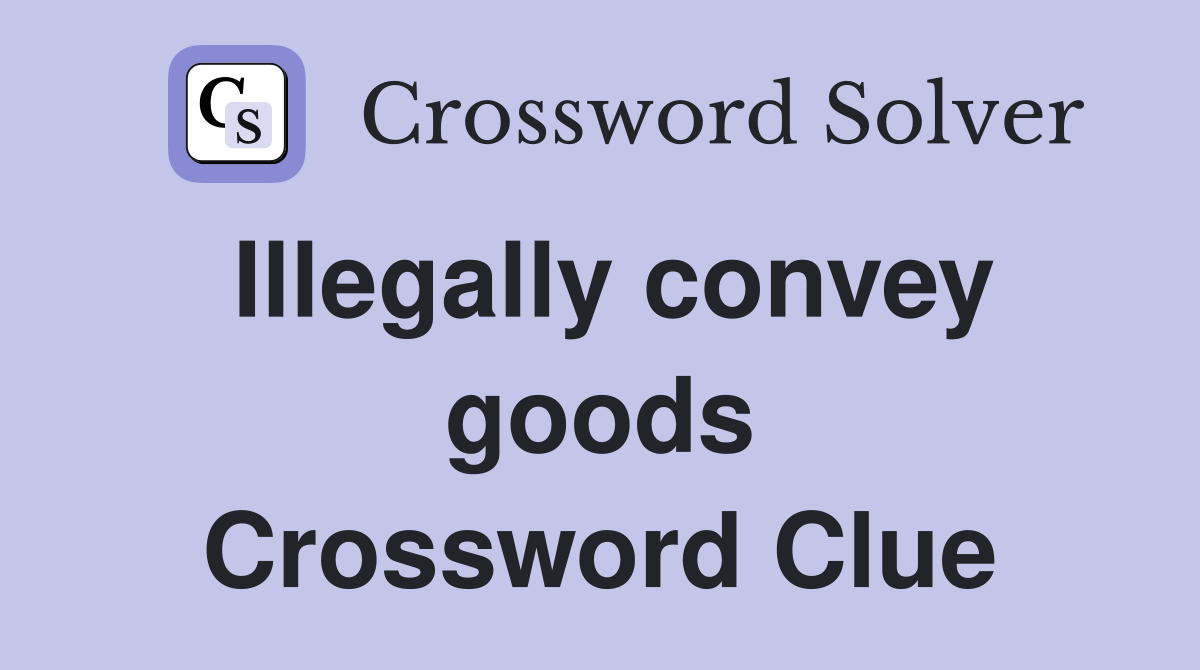 Illegally convey goods Crossword Clue