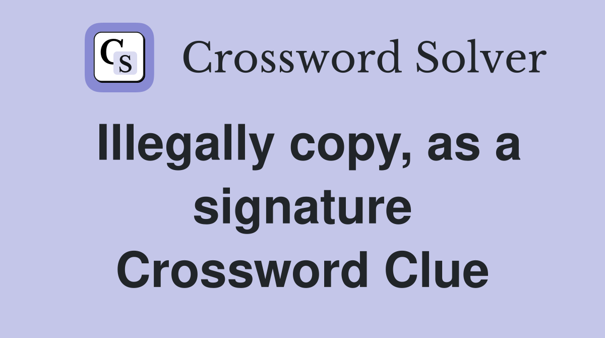 Illegally copy, as a signature Crossword Clue
