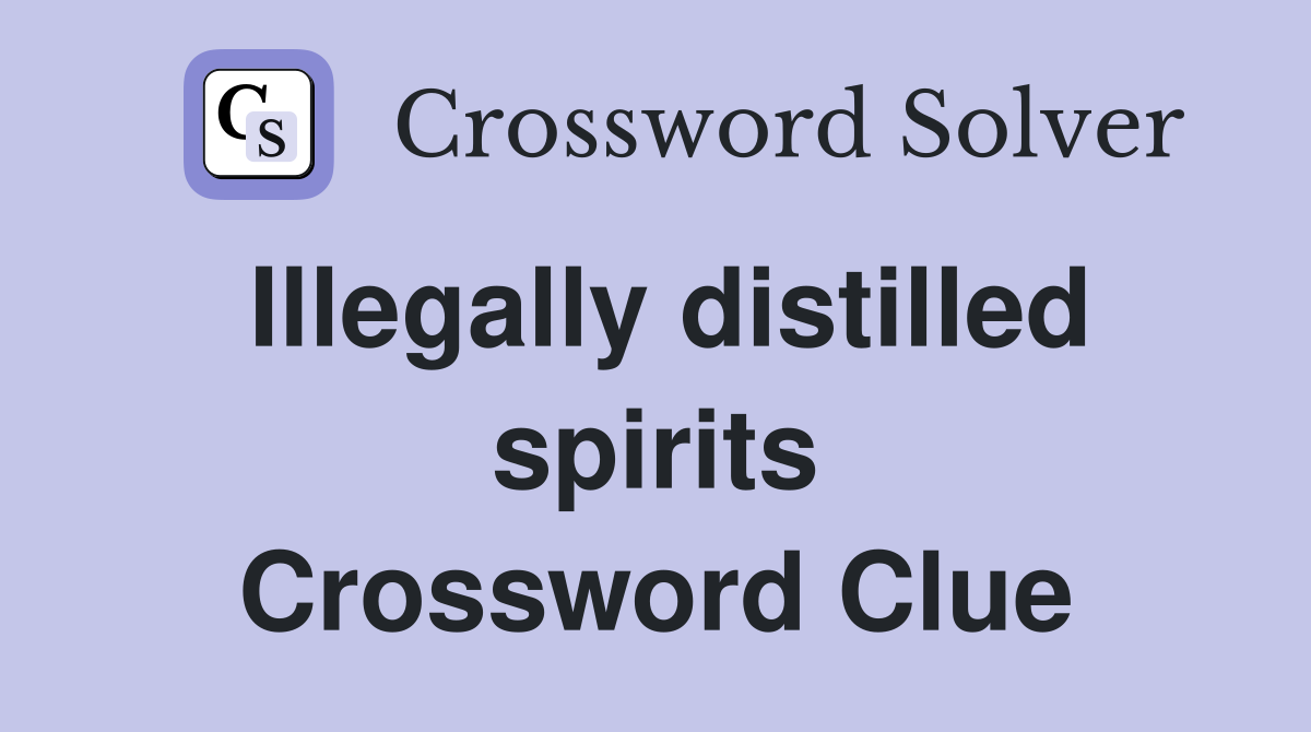 Illegally distilled spirits Crossword Clue