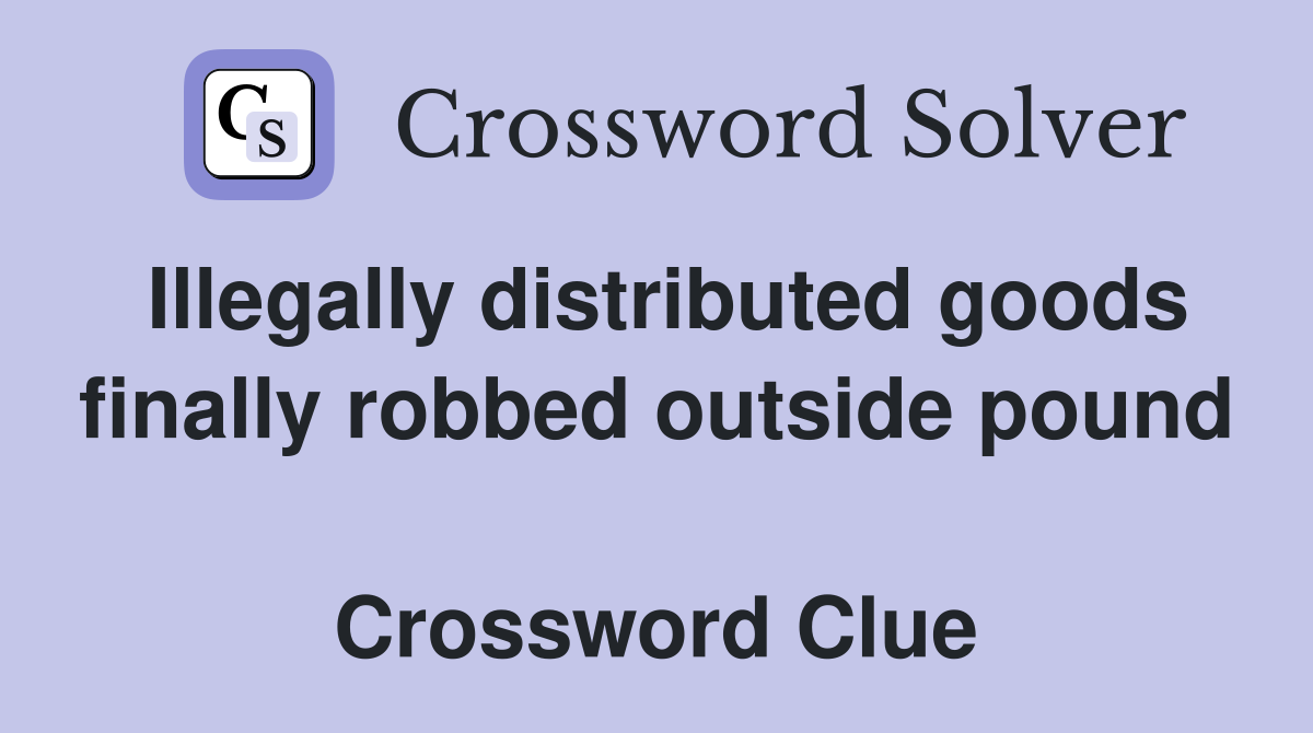 Illegally distributed goods finally robbed outside pound  Crossword Clue