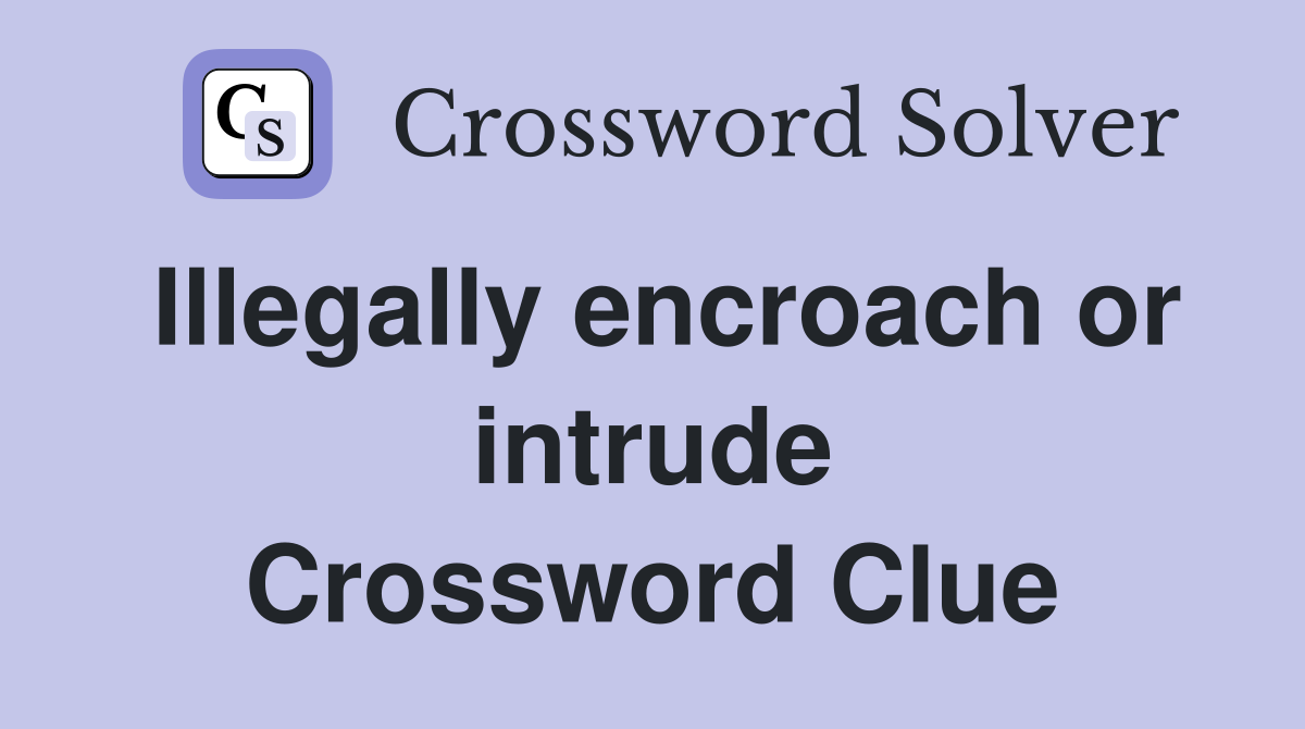Illegally encroach or intrude Crossword Clue