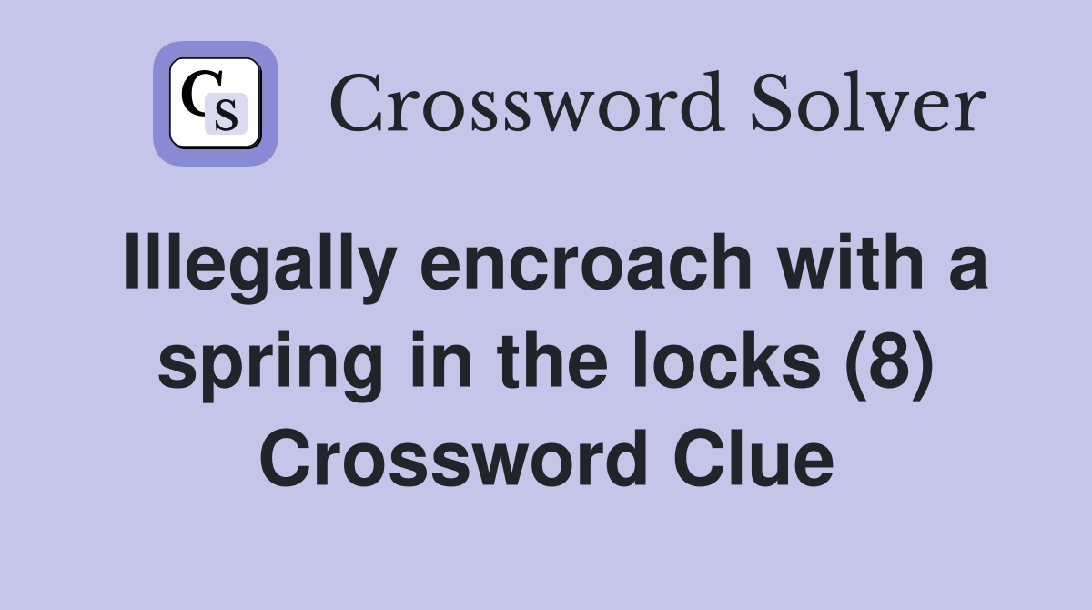 Illegally encroach with a spring in the locks (8) Crossword Clue
