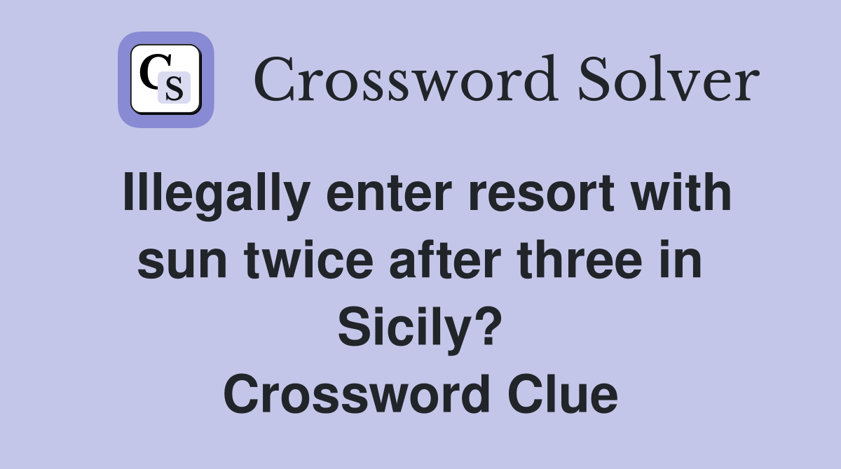Illegally enter resort with sun twice after three in Sicily? Crossword Clue