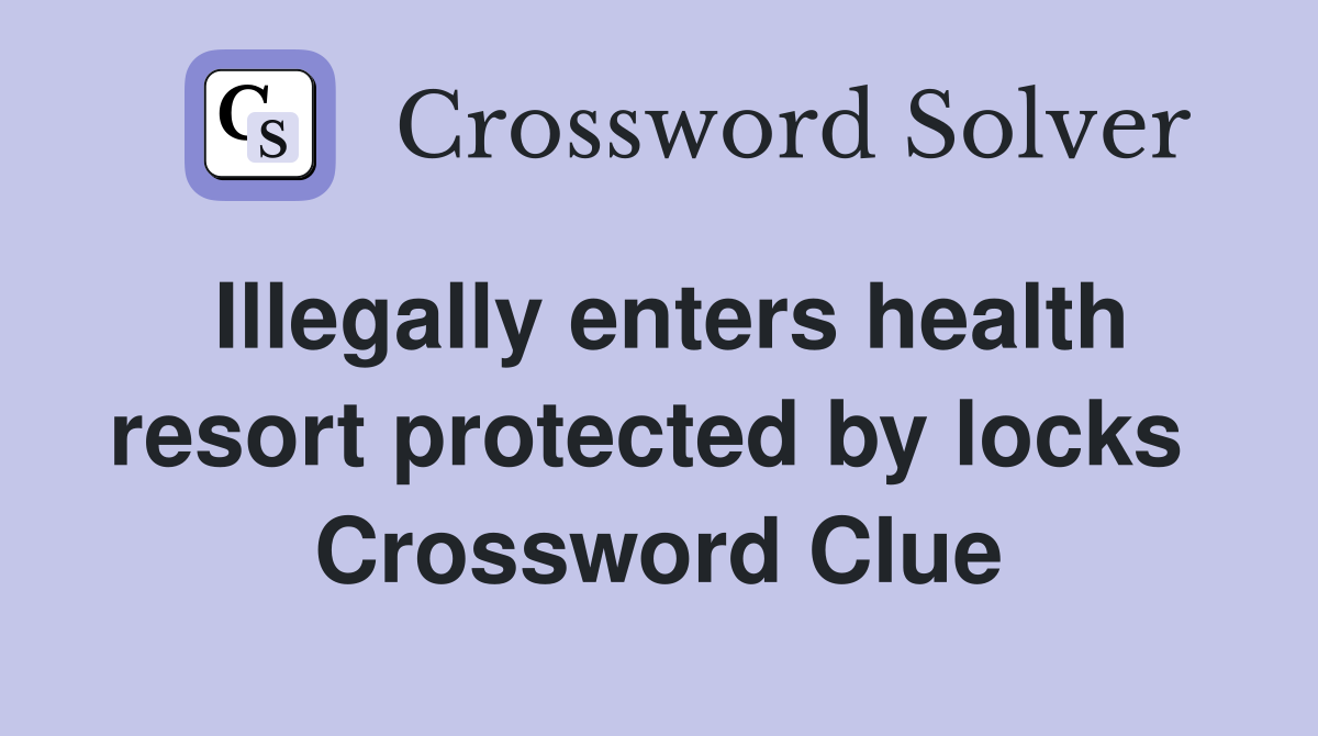 Illegally enters health resort protected by locks  Crossword Clue