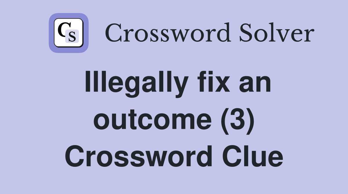 Illegally fix an outcome (3) Crossword Clue