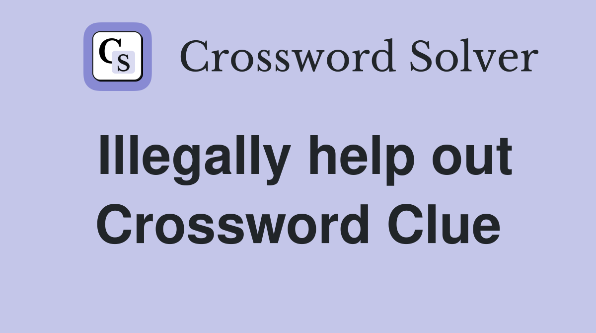 Illegally help out Crossword Clue