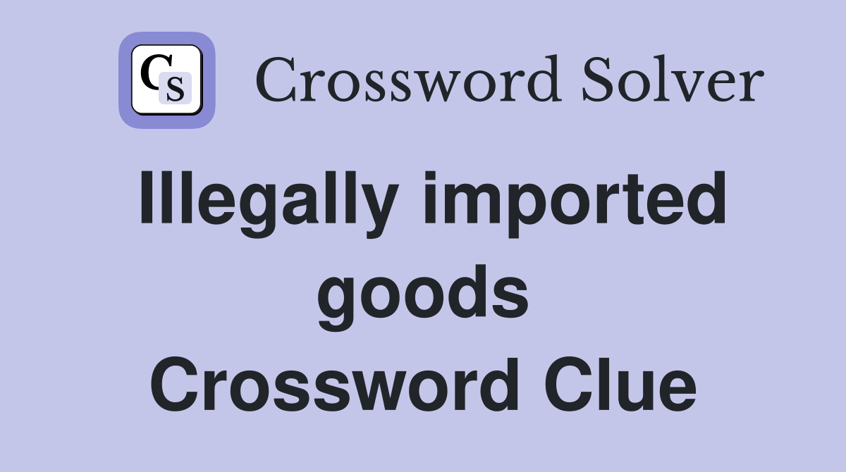 Illegally imported goods Crossword Clue