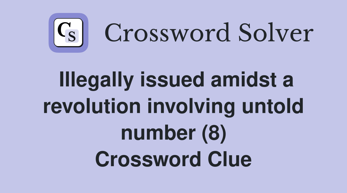Illegally issued amidst a revolution involving untold number (8) Crossword Clue