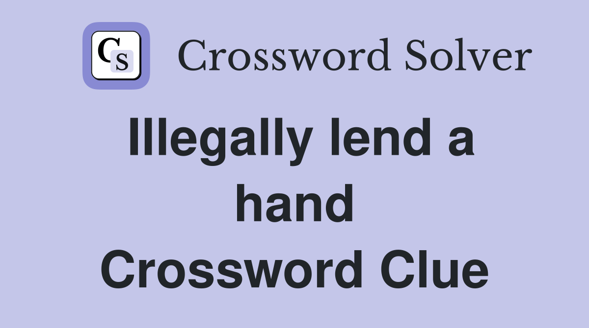 Illegally lend a hand Crossword Clue