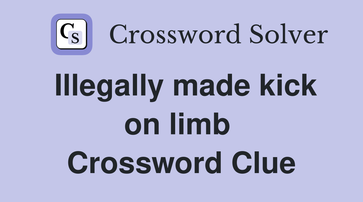 Illegally made kick on limb  Crossword Clue