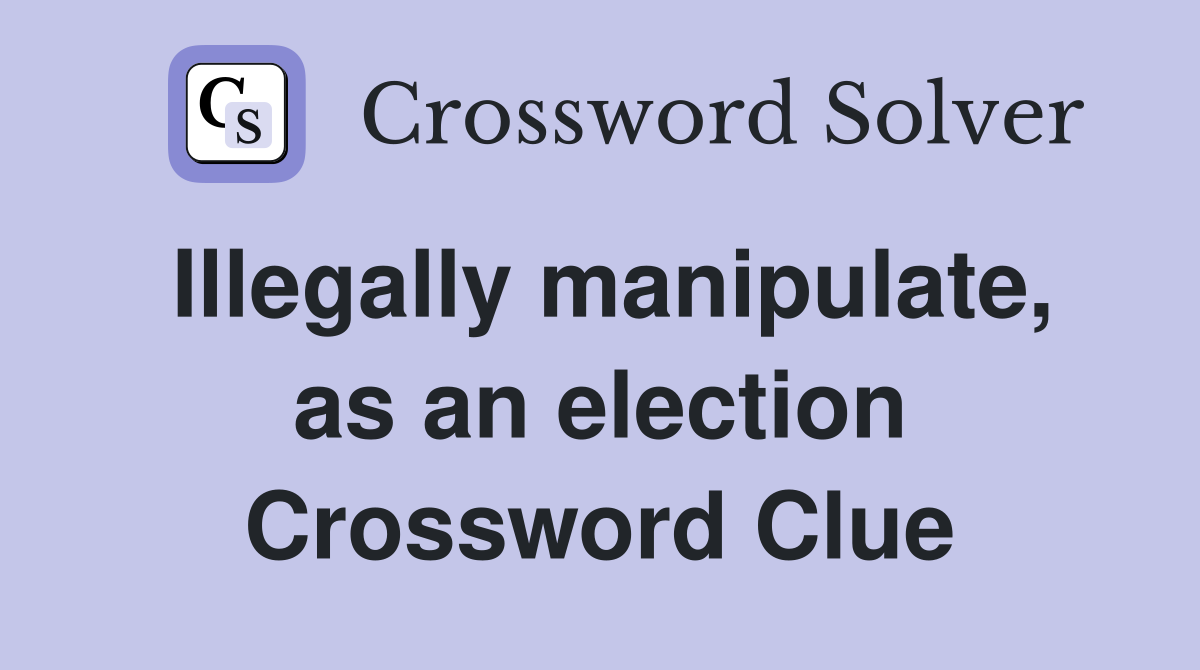 Illegally manipulate, as an election Crossword Clue