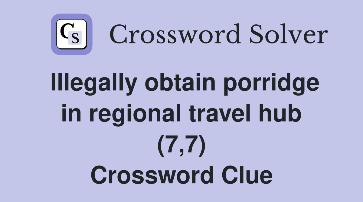 Illegally obtain porridge in regional travel hub (7,7) Crossword Clue