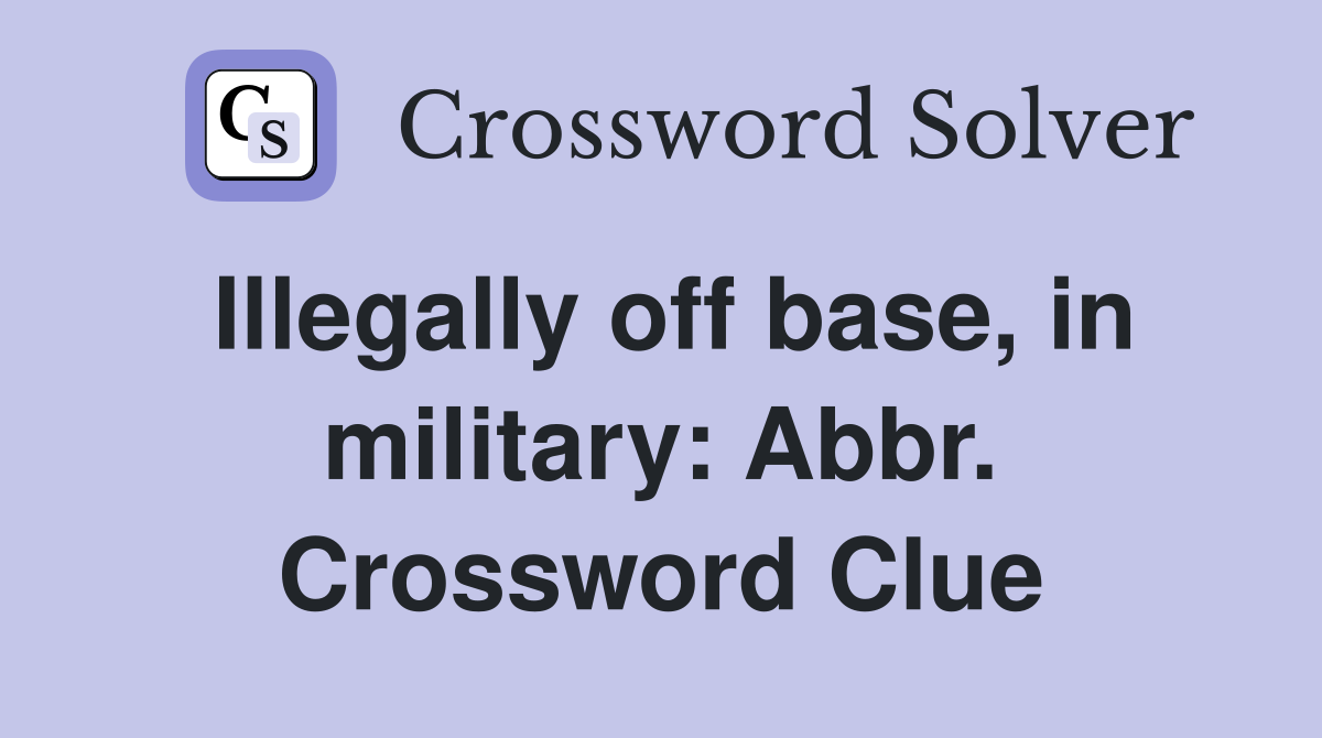 Illegally off base, in military: Abbr. Crossword Clue